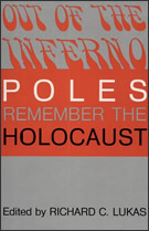 "Out of the Inferno - Poles Remember the Holocaust" edited by Richard C. Lukas